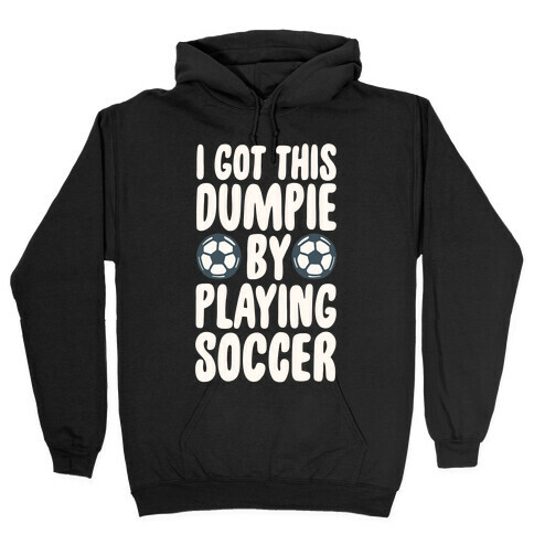 I Got This Dumpie By Playing Soccer Hooded Sweatshirt