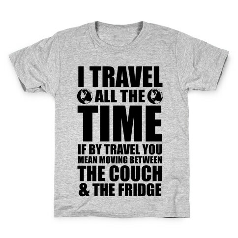 I Travel All The Time (Between the Couch and The Fridge) Kids T-Shirt