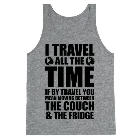 I Travel All The Time (Between the Couch and The Fridge) Tank Top