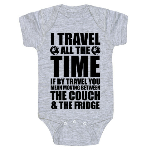 I Travel All The Time (Between the Couch and The Fridge) Baby One-Piece