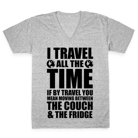 I Travel All The Time (Between the Couch and The Fridge) V-Neck Tee Shirt