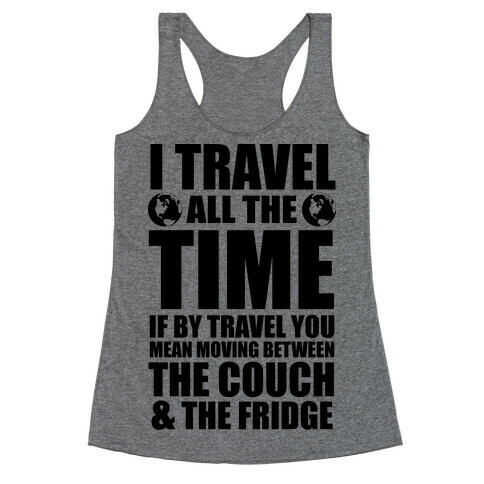 I Travel All The Time (Between the Couch and The Fridge) Racerback Tank Top