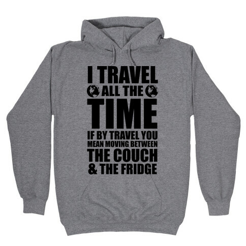 I Travel All The Time (Between the Couch and The Fridge) Hooded Sweatshirt