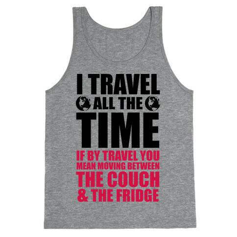 I Travel All The Time (Between the Couch and The Fridge) Tank Top