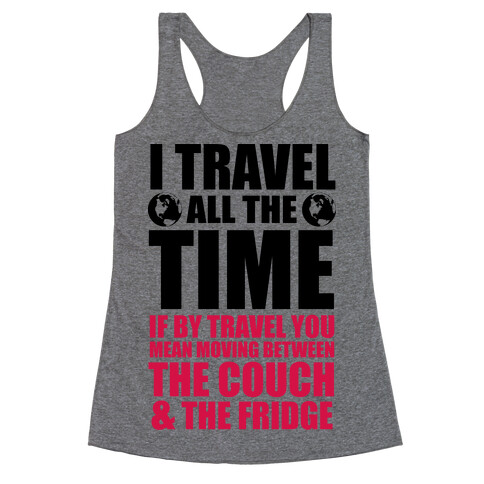 I Travel All The Time (Between the Couch and The Fridge) Racerback Tank Top