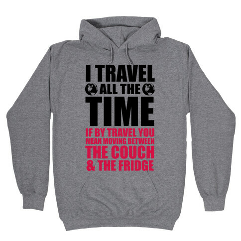 I Travel All The Time (Between the Couch and The Fridge) Hooded Sweatshirt