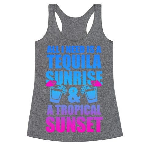 All I Need Is a Tequila Sunrise & A Tropical Sunset Racerback Tank Top