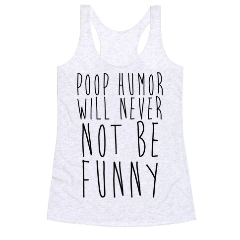 Poop Humor Will Never Not be Funny Racerback Tank Top