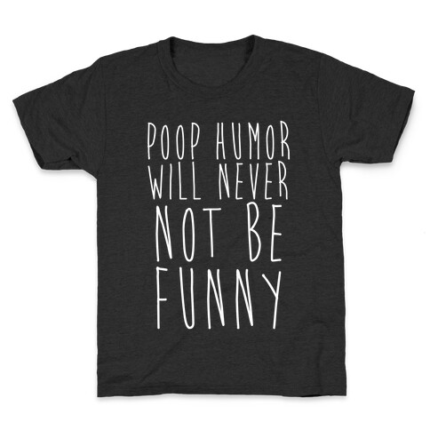 Poop Humor Will Never Not be Funny Kids T-Shirt