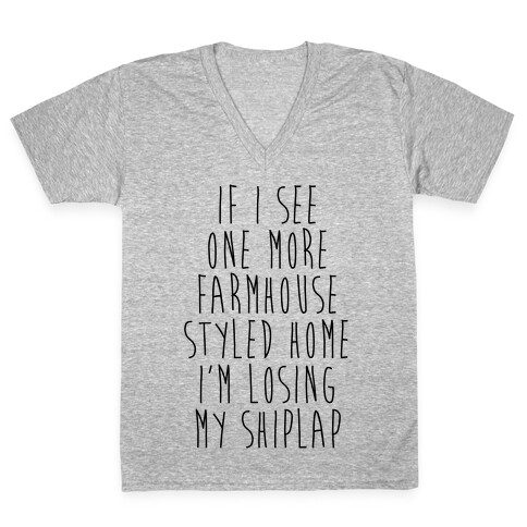 If I See One More Farmhouse Styled Home I'm Losing My Shiplap V-Neck Tee Shirt