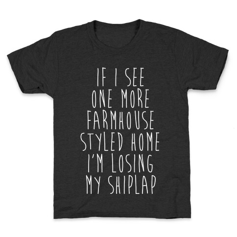 If I See One More Farmhouse Styled Home I'm Losing My Shiplap Kids T-Shirt