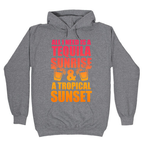 All I Need Is a Tequila Sunrise & A Tropical Sunset Hooded Sweatshirt