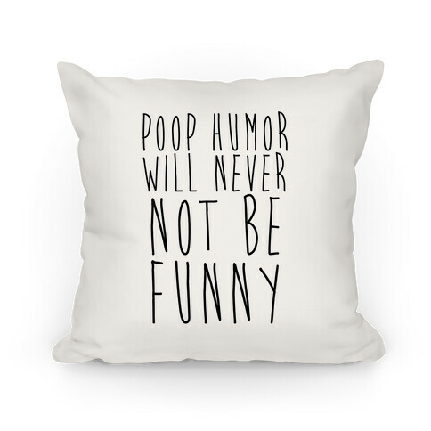 Poop Humor Will Never Not be Funny Pillow
