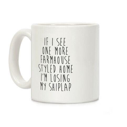 If I See One More Farmhouse Styled Home I'm Losing My Shiplap Coffee Mug