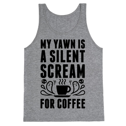 My Yawn Is A Silent Scream For Coffee Tank Top