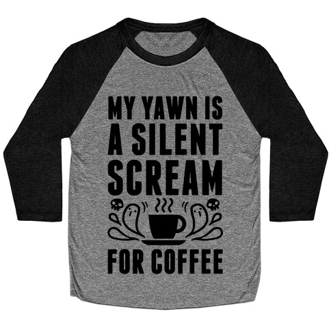 My Yawn Is A Silent Scream For Coffee Baseball Tee