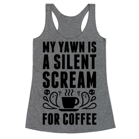My Yawn Is A Silent Scream For Coffee Racerback Tank Top