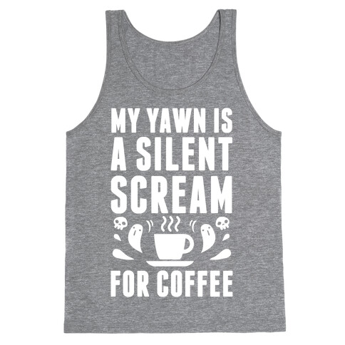 My Yawn Is A Silent Scream For Coffee Tank Top