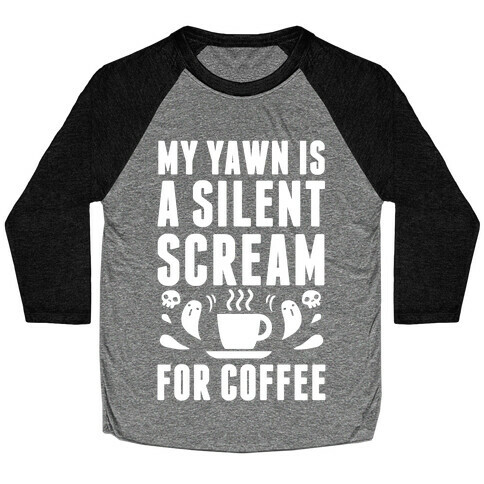 My Yawn Is A Silent Scream For Coffee Baseball Tee