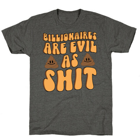 Billionaires Are Evil As Shit  T-Shirt