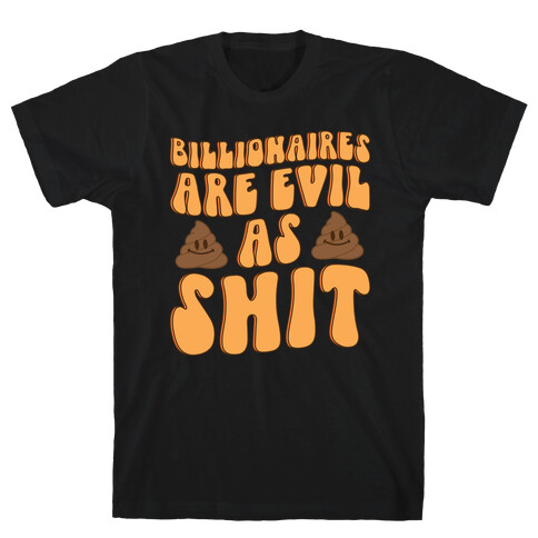 Billionaires Are Evil As Shit  T-Shirt