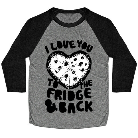 I Love You To The Fridge & Back Baseball Tee