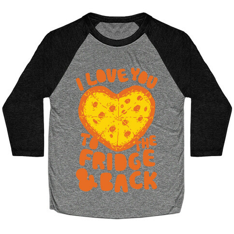 I Love You To The Fridge & Back Baseball Tee