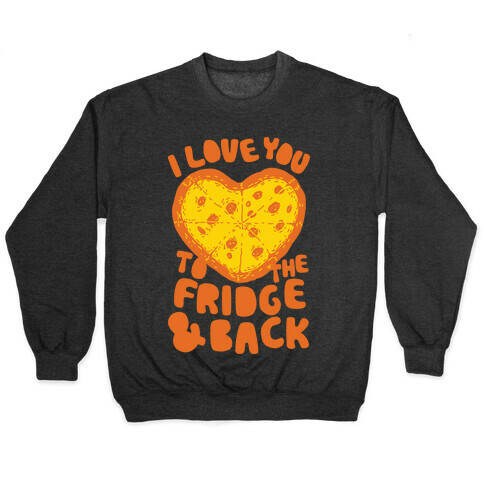 I Love You To The Fridge & Back Pullover