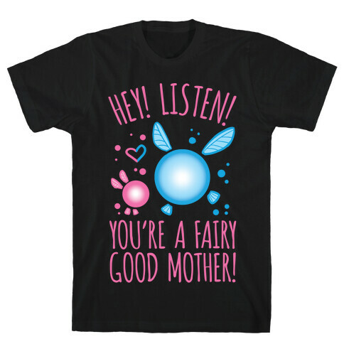 Hey! Listen! You're A Fairy Good Mother! T-Shirt