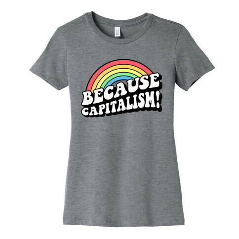 Because Capitalism Womens T-Shirt