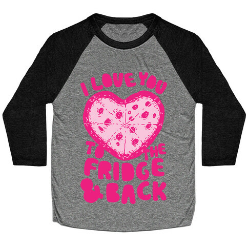 I Love You To The Fridge & Back Baseball Tee