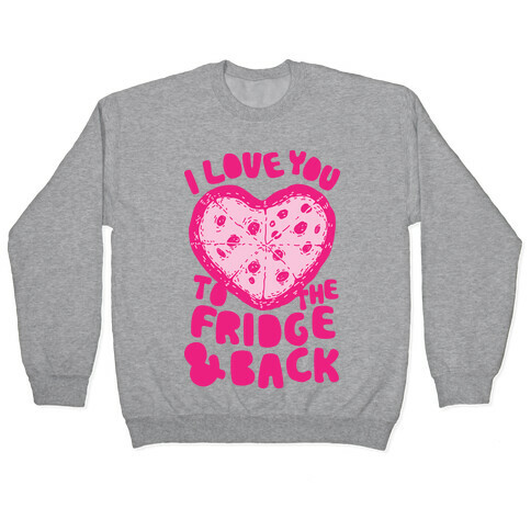 I Love You To The Fridge & Back Pullover