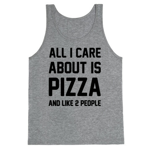 All I Care About Is Pizza Tank Top