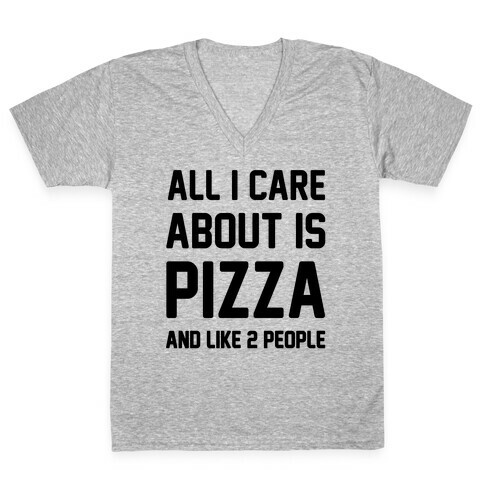 All I Care About Is Pizza V-Neck Tee Shirt