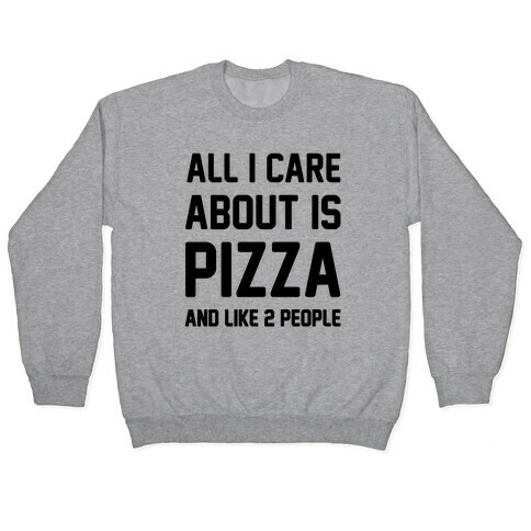 All I Care About Is Pizza Pullover
