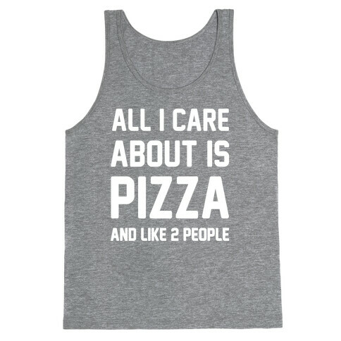 All I Care About Is Pizza Tank Top
