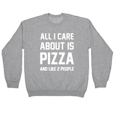 All I Care About Is Pizza Pullover