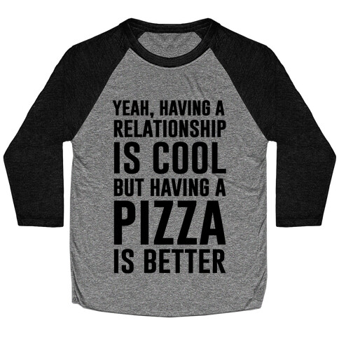 Pizza Is Better Than A Relationship Baseball Tee