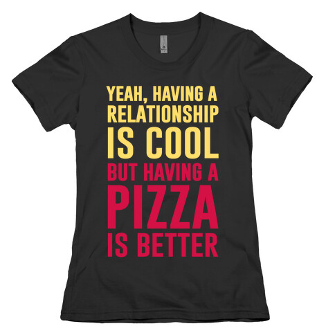 Pizza Is Better Than A Relationship Womens T-Shirt