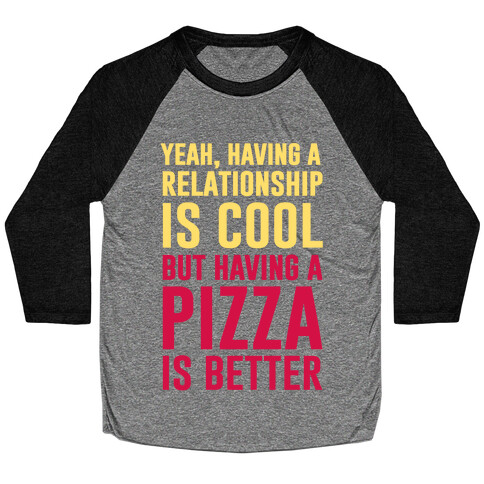 Pizza Is Better Than A Relationship Baseball Tee