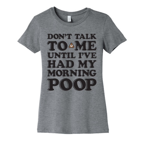 Don't Talk To Me Until I've Had My Morning Poop Womens T-Shirt