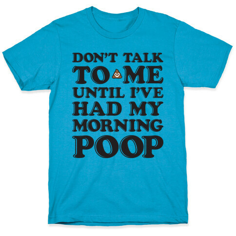 Don't Talk To Me Until I've Had My Morning Poop T-Shirt