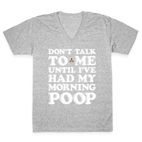 Don't Talk To Me Until I've Had My Morning Poop V-Neck Tee Shirt