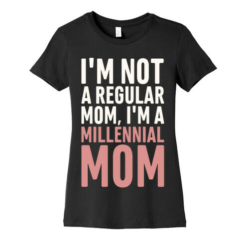 I'm Not A Regular Mom I'm A Millennial Mom Parody Womens T-Shirt