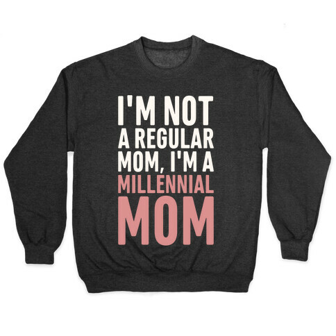 I'm Not A Regular Mom I'm A Millennial Mom Parody Pullover