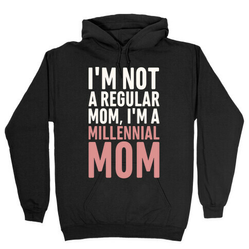 I'm Not A Regular Mom I'm A Millennial Mom Parody Hooded Sweatshirt