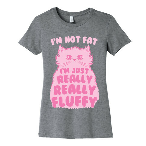 I'm Not Fat I'm Just Really Really Fluffy Womens T-Shirt