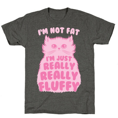 I'm Not Fat I'm Just Really Really Fluffy T-Shirt