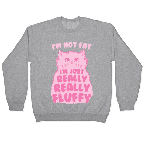 I'm Not Fat I'm Just Really Really Fluffy Pullover
