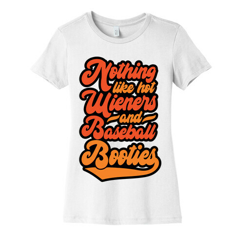 Nothing Like Hot Wieners and Baseball Booties Womens T-Shirt